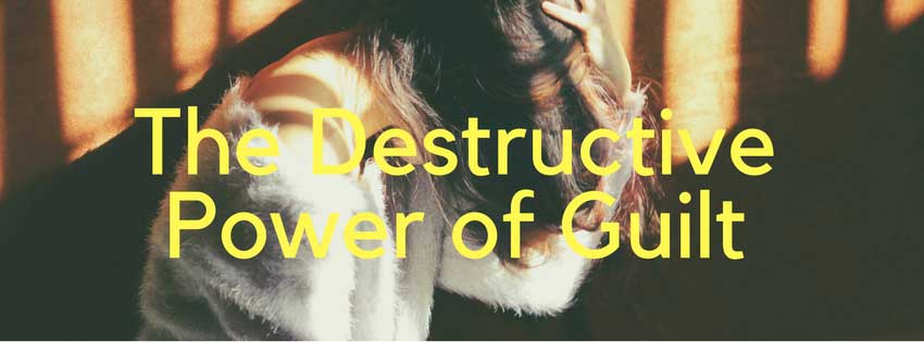 The Destructive Power Of Guilt